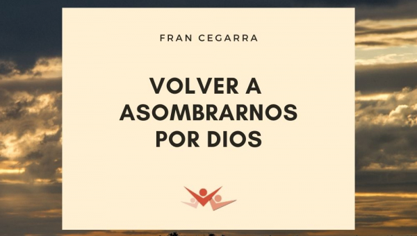 Volver a asombrarnos por Dios